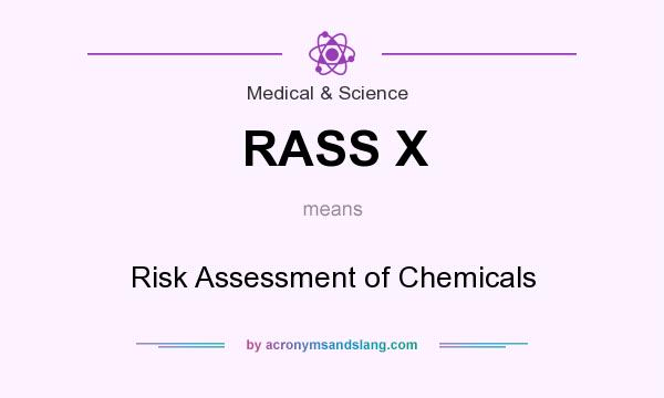 What does RASS X mean? It stands for Risk Assessment of Chemicals