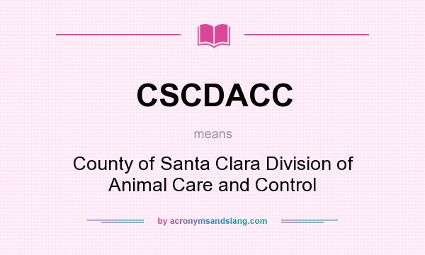 What does CSCDACC mean? It stands for County of Santa Clara Division of Animal Care and Control