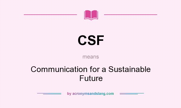 What does CSF mean? It stands for Communication for a Sustainable Future