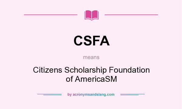 What does CSFA mean? It stands for Citizens Scholarship Foundation of AmericaSM
