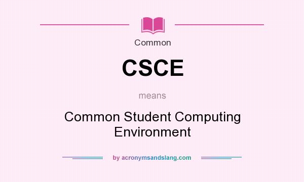 What does CSCE mean? It stands for Common Student Computing Environment