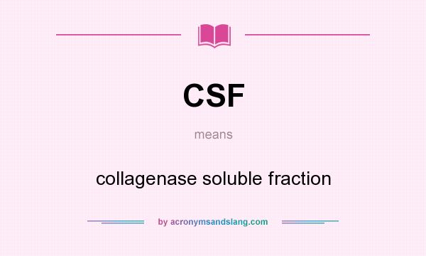 What does CSF mean? It stands for collagenase soluble fraction