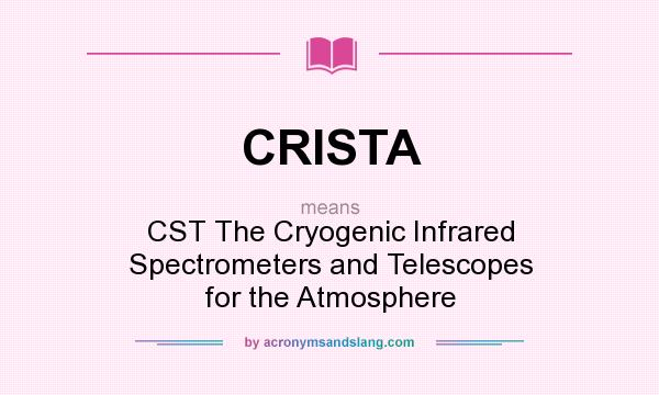 What does CRISTA mean? It stands for CST The Cryogenic Infrared Spectrometers and Telescopes for the Atmosphere