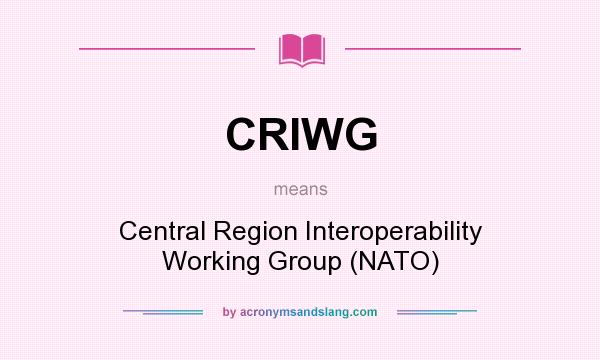 What does CRIWG mean? It stands for Central Region Interoperability Working Group (NATO)