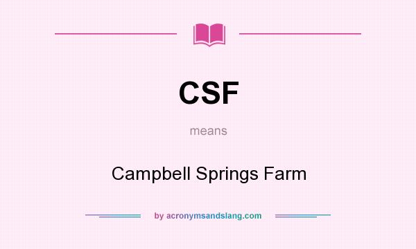 What does CSF mean? It stands for Campbell Springs Farm