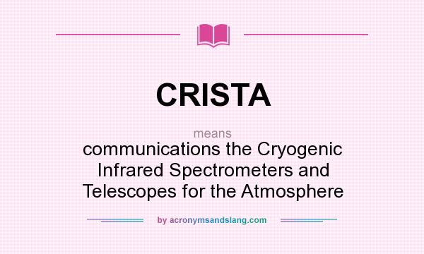 What does CRISTA mean? It stands for communications the Cryogenic Infrared Spectrometers and Telescopes for the Atmosphere