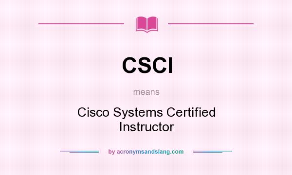 What does CSCI mean? It stands for Cisco Systems Certified Instructor