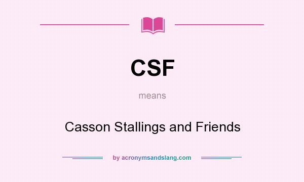 What does CSF mean? It stands for Casson Stallings and Friends