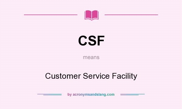 What does CSF mean? It stands for Customer Service Facility