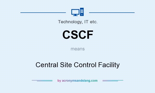 What does CSCF mean? It stands for Central Site Control Facility