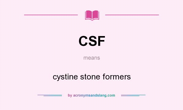 What does CSF mean? It stands for cystine stone formers