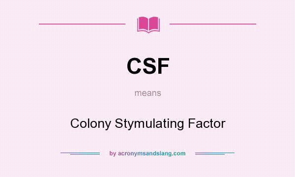 What does CSF mean? It stands for Colony Stymulating Factor