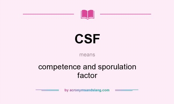 What does CSF mean? It stands for competence and sporulation factor