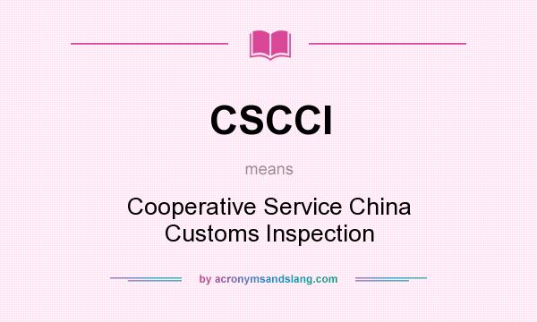 What does CSCCI mean? It stands for Cooperative Service China Customs Inspection