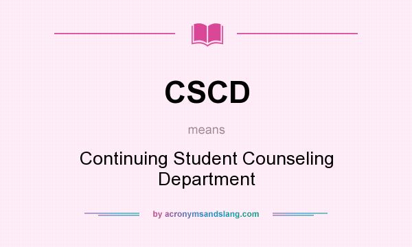 What does CSCD mean? It stands for Continuing Student Counseling Department