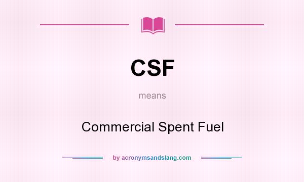 What does CSF mean? It stands for Commercial Spent Fuel