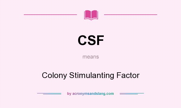 What does CSF mean? It stands for Colony Stimulanting Factor