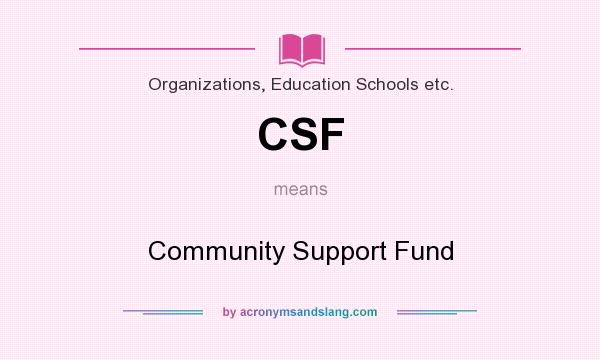 What does CSF mean? It stands for Community Support Fund