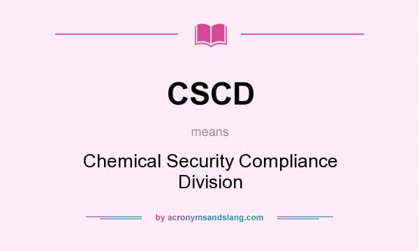 What does CSCD mean? It stands for Chemical Security Compliance Division