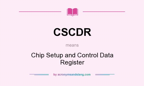 What does CSCDR mean? It stands for Chip Setup and Control Data Register
