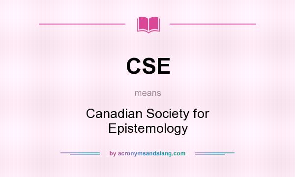 What does CSE mean? It stands for Canadian Society for Epistemology