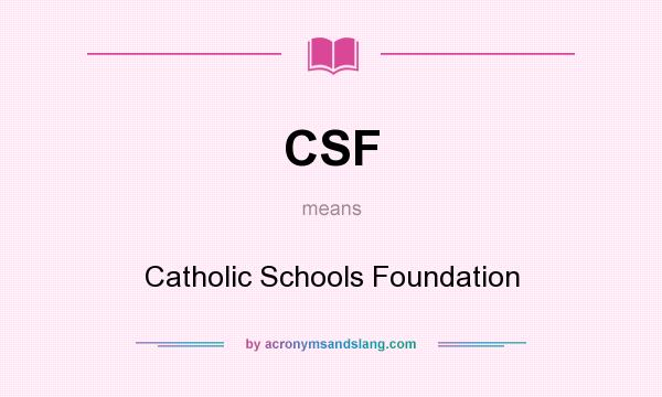 What does CSF mean? It stands for Catholic Schools Foundation