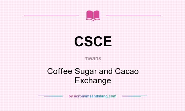 What does CSCE mean? It stands for Coffee Sugar and Cacao Exchange