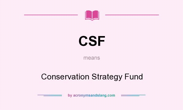 What does CSF mean? It stands for Conservation Strategy Fund