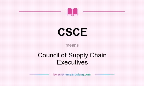 What does CSCE mean? It stands for Council of Supply Chain Executives