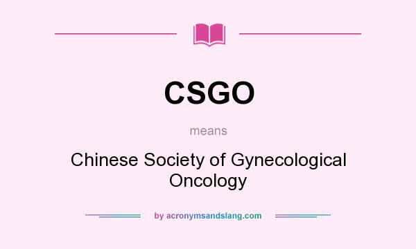 What does CSGO mean? It stands for Chinese Society of Gynecological Oncology