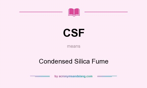 What does CSF mean? It stands for Condensed Silica Fume