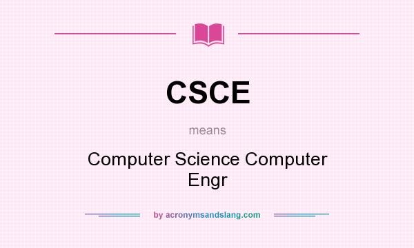 What does CSCE mean? It stands for Computer Science Computer Engr