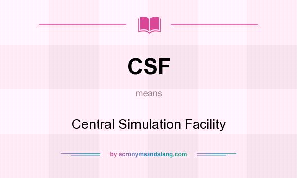 What does CSF mean? It stands for Central Simulation Facility