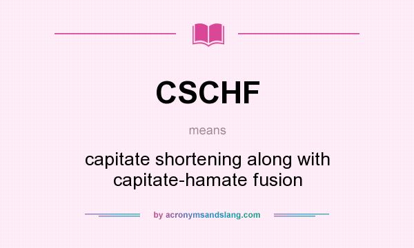 What does CSCHF mean? It stands for capitate shortening along with capitate-hamate fusion