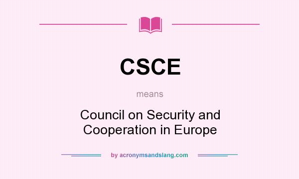 What does CSCE mean? It stands for Council on Security and Cooperation in Europe