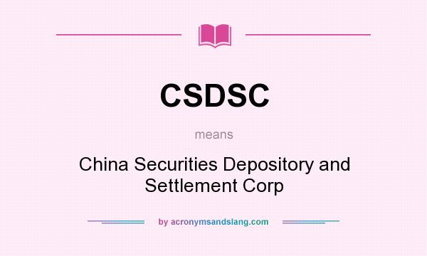 What does CSDSC mean? It stands for China Securities Depository and Settlement Corp