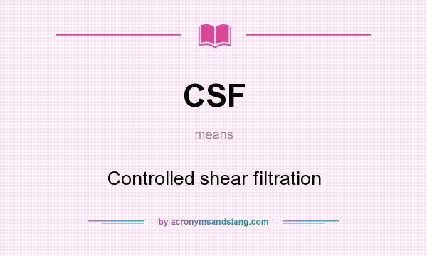 What does CSF mean? It stands for Controlled shear filtration