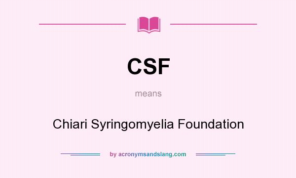What does CSF mean? It stands for Chiari Syringomyelia Foundation