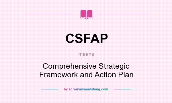 What does CSFAP mean? It stands for Comprehensive Strategic Framework and Action Plan