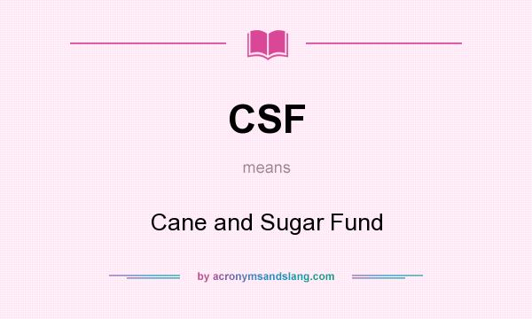 What does CSF mean? It stands for Cane and Sugar Fund