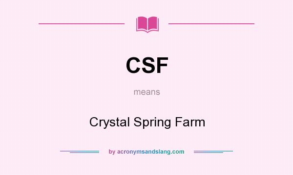 What does CSF mean? It stands for Crystal Spring Farm
