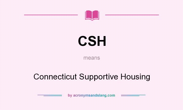 What does CSH mean? It stands for Connecticut Supportive Housing