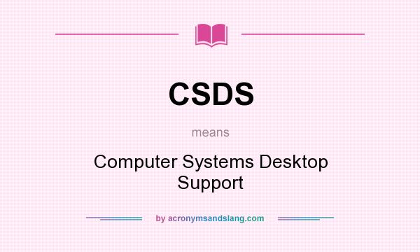 What does CSDS mean? It stands for Computer Systems Desktop Support