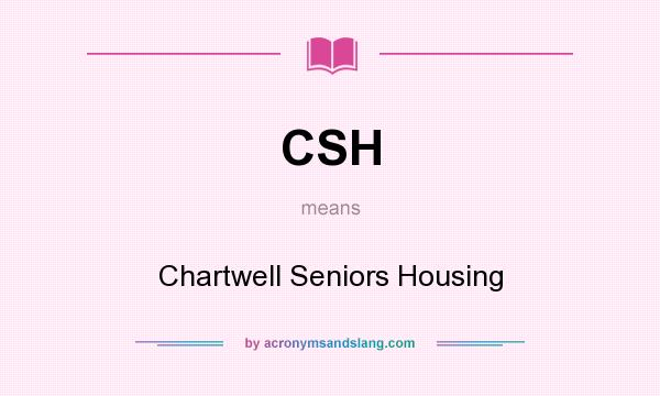 What does CSH mean? It stands for Chartwell Seniors Housing