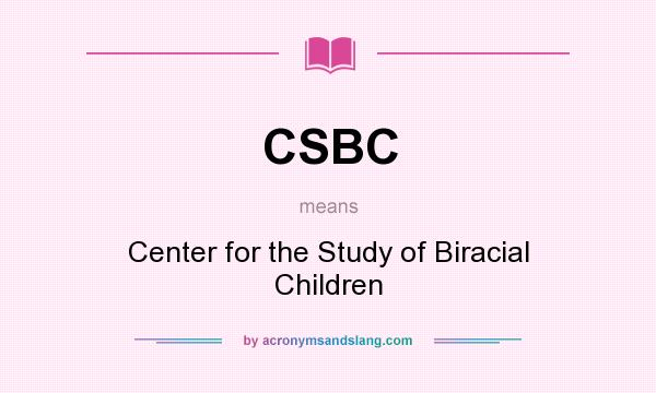 What does CSBC mean? It stands for Center for the Study of Biracial Children