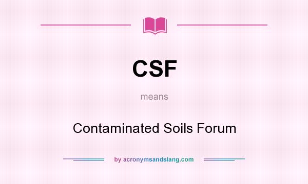 What does CSF mean? It stands for Contaminated Soils Forum