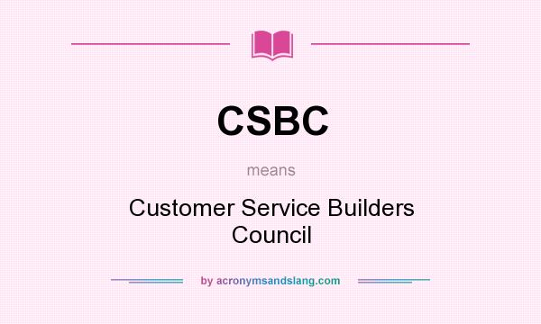 What does CSBC mean? It stands for Customer Service Builders Council