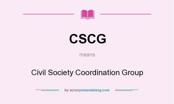 What does CSCG mean? It stands for Civil Society Coordination Group