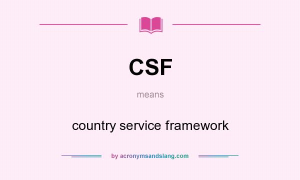 What does CSF mean? It stands for country service framework