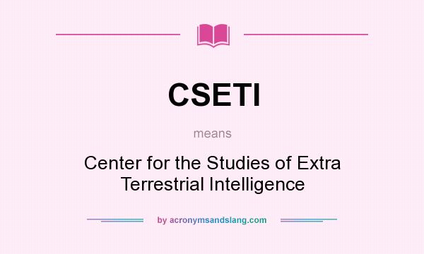 What does CSETI mean? It stands for Center for the Studies of Extra Terrestrial Intelligence